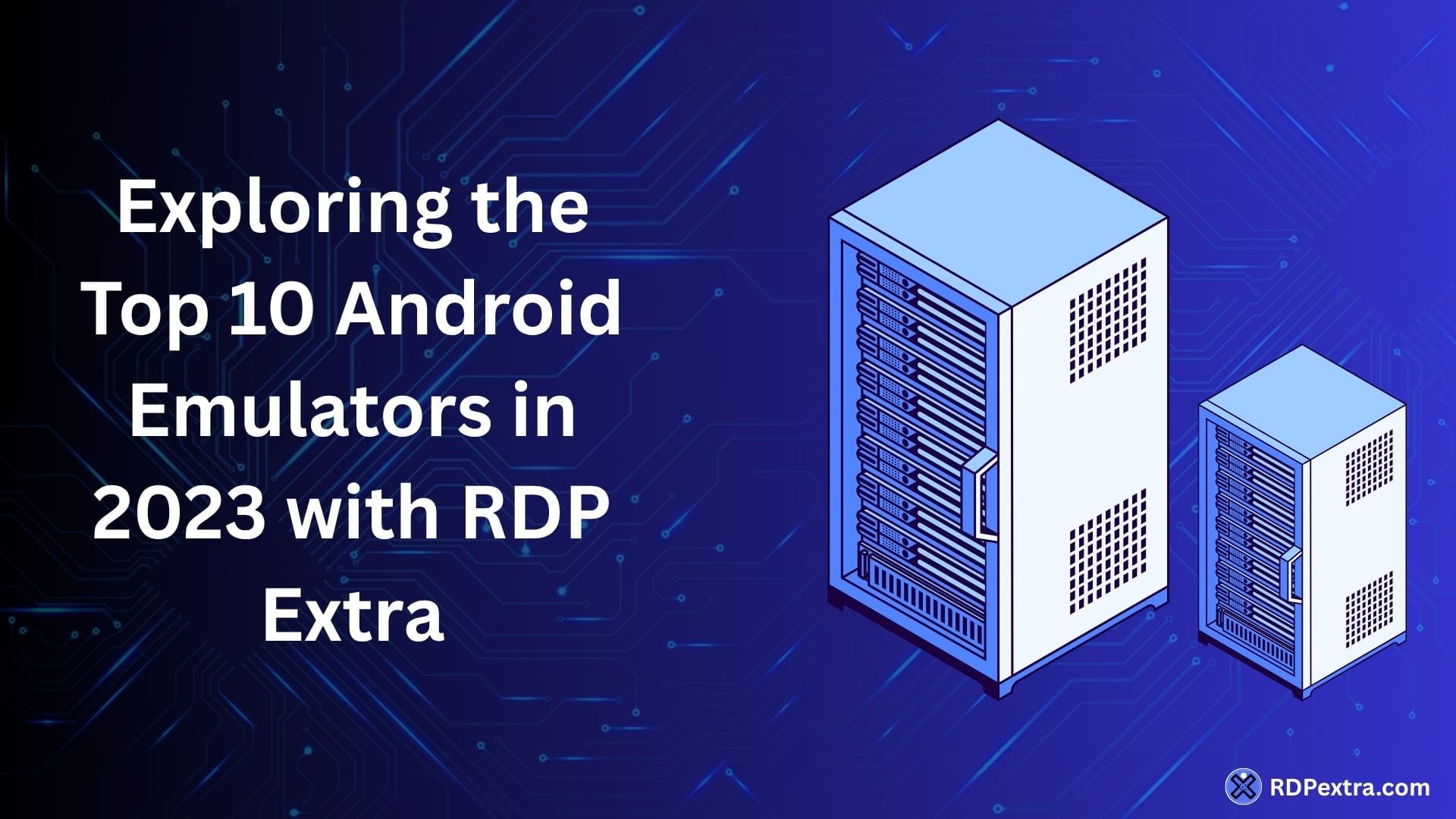 Exploring the top 10 Android emulators in 2023 with RDP Extra featuring server infrastructure and remote desktop hosting illustration.