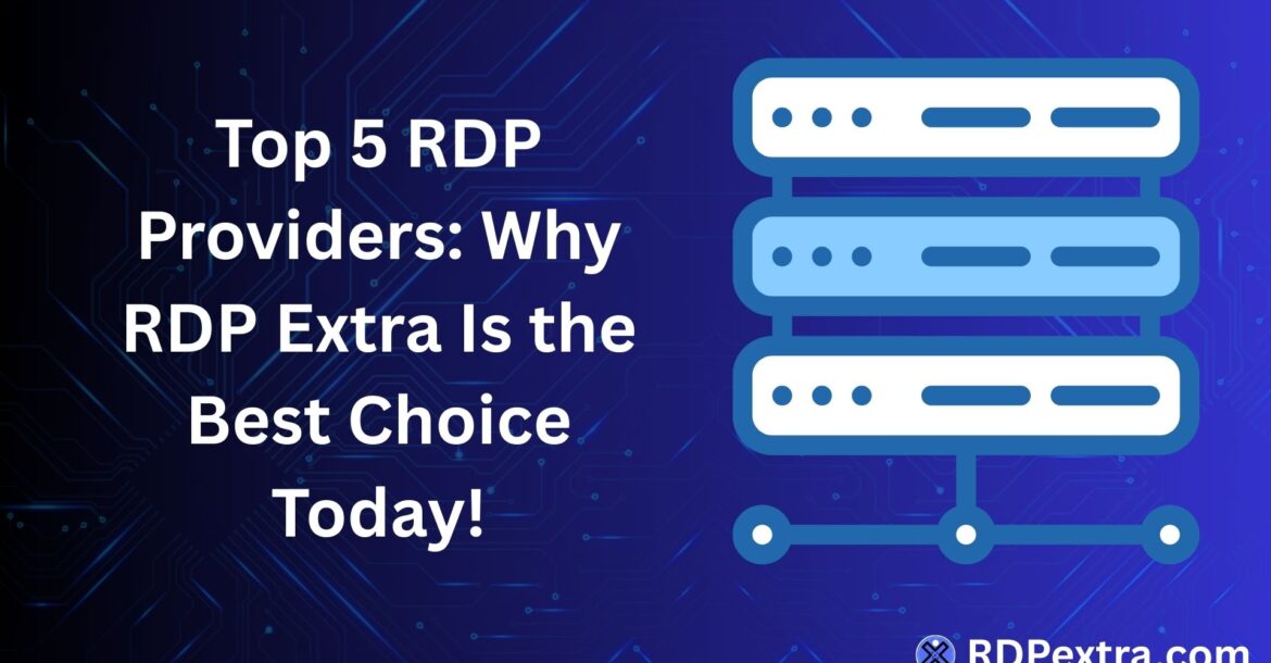 Top 5 RDP Providers – Why RDP Extra Is the Best Choice Today