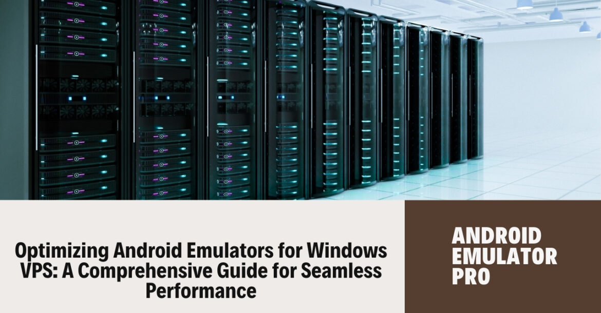 Optimizing Android Emulators for Windows VPS: A Comprehensive Guide for Seamless Performance