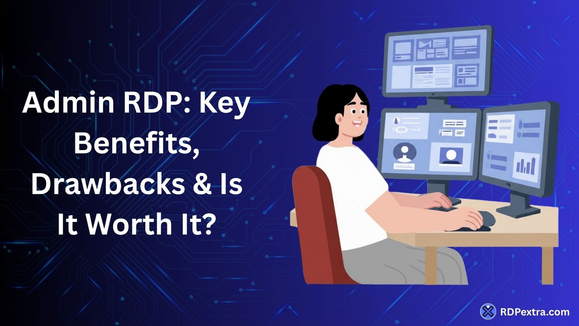 Admin RDP key benefits drawbacks and investment value with user managing multiple remote desktop screens