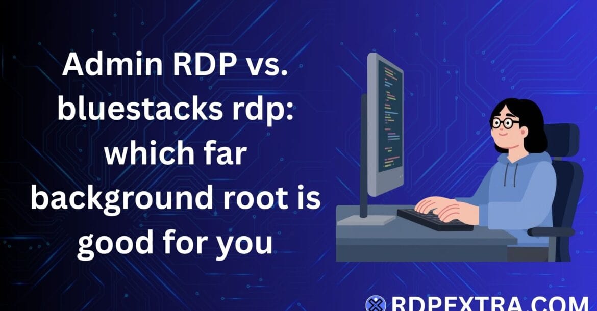 Admin RDP vs Bluestacks RDP comparison with a user working on a computer, highlighting which remote desktop solution is better.