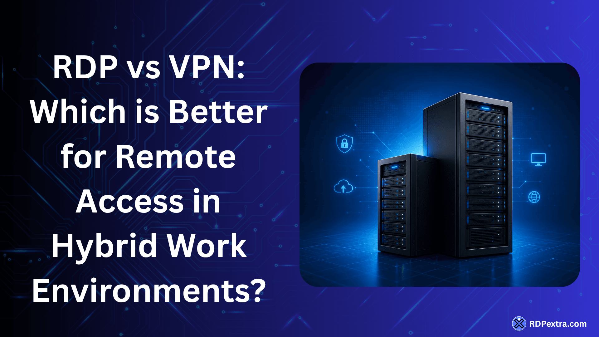 RDP vs VPN comparison for remote access in hybrid work environments, with server infrastructure and security icons.