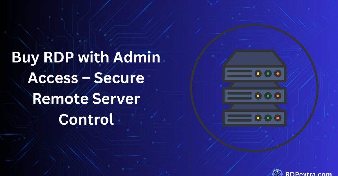 Buy RDP with admin access for secure remote server control