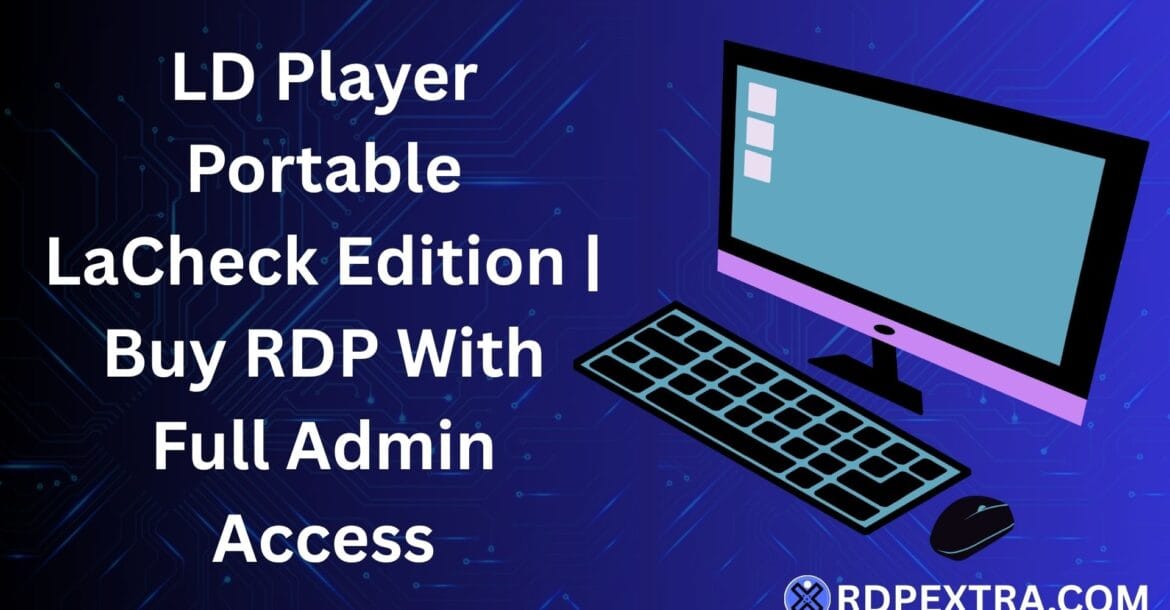 LD Player Portable LaCheck Edition with full admin RDP access displayed on a digital background with computer setup illustration.