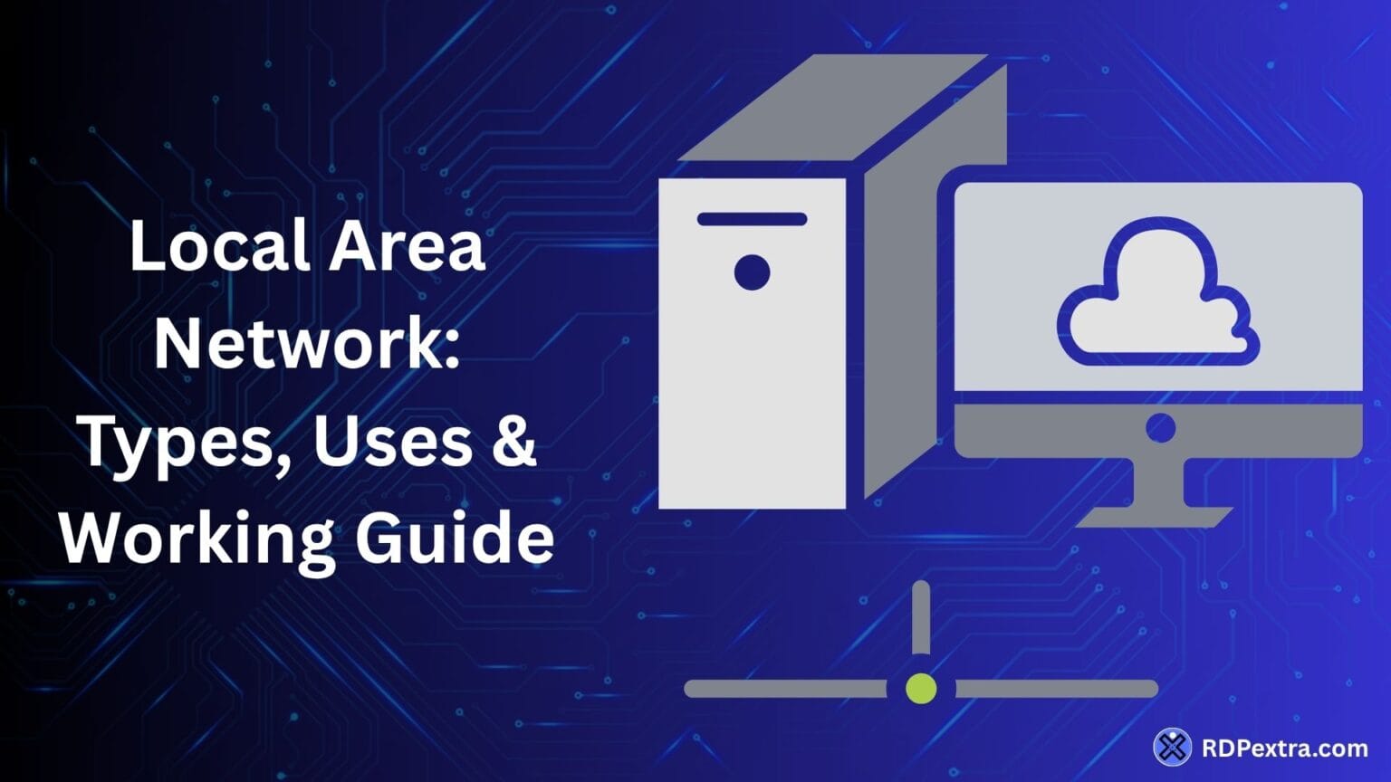 Local Area Local Area Network: Types, Uses & Working Guide