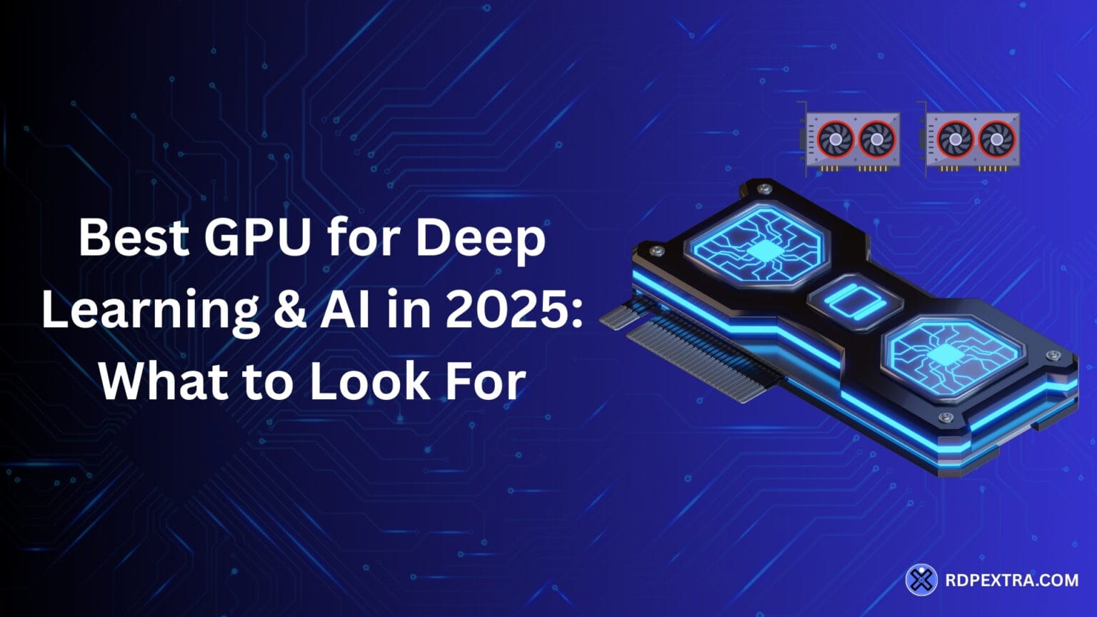 Best GPU for AI & Deep Learning in 2025: What to Look For