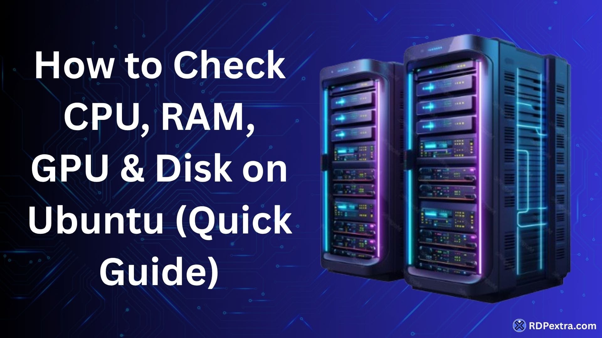 Illustration of Ubuntu servers with the title "How to Check CPU, RAM, GPU & Disk on Ubuntu (Quick Guide)" on a blue technology-themed background.