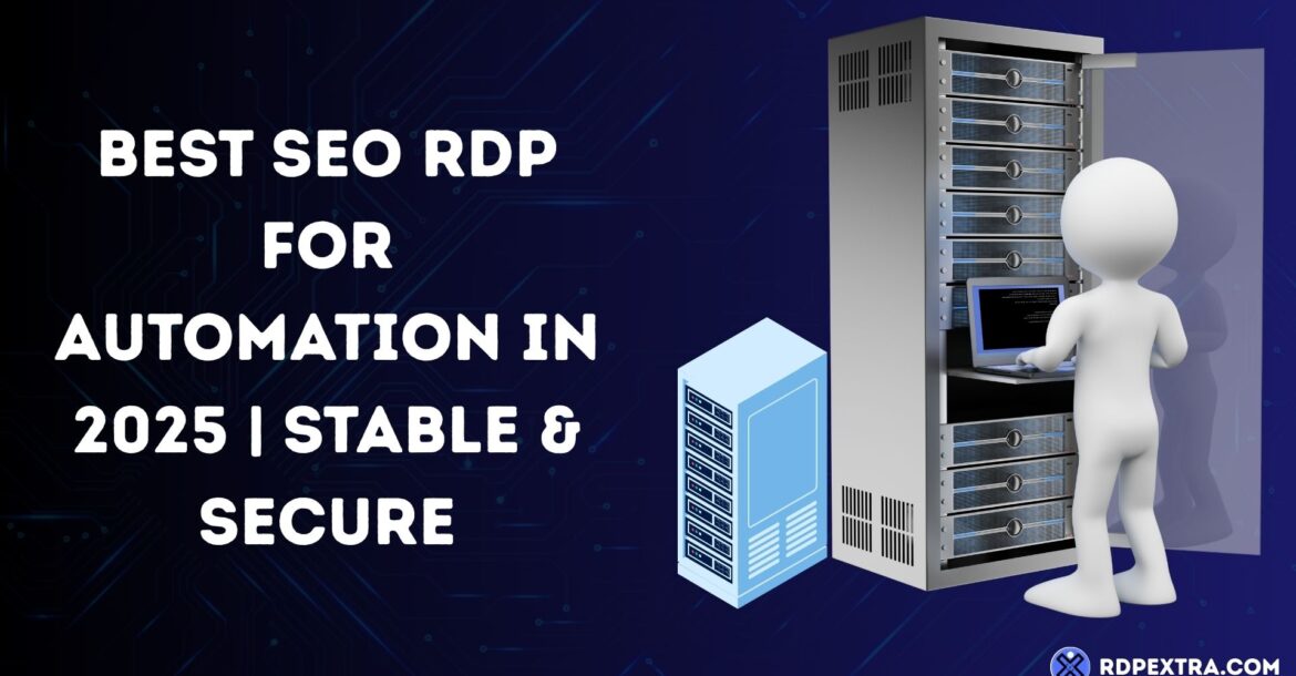 Graphic featuring the text "Best SEO RDP for Automation in 2025 | Stable & Secure" next to a server rack and a 3D figure using a laptop, with the RDPExtra logo.