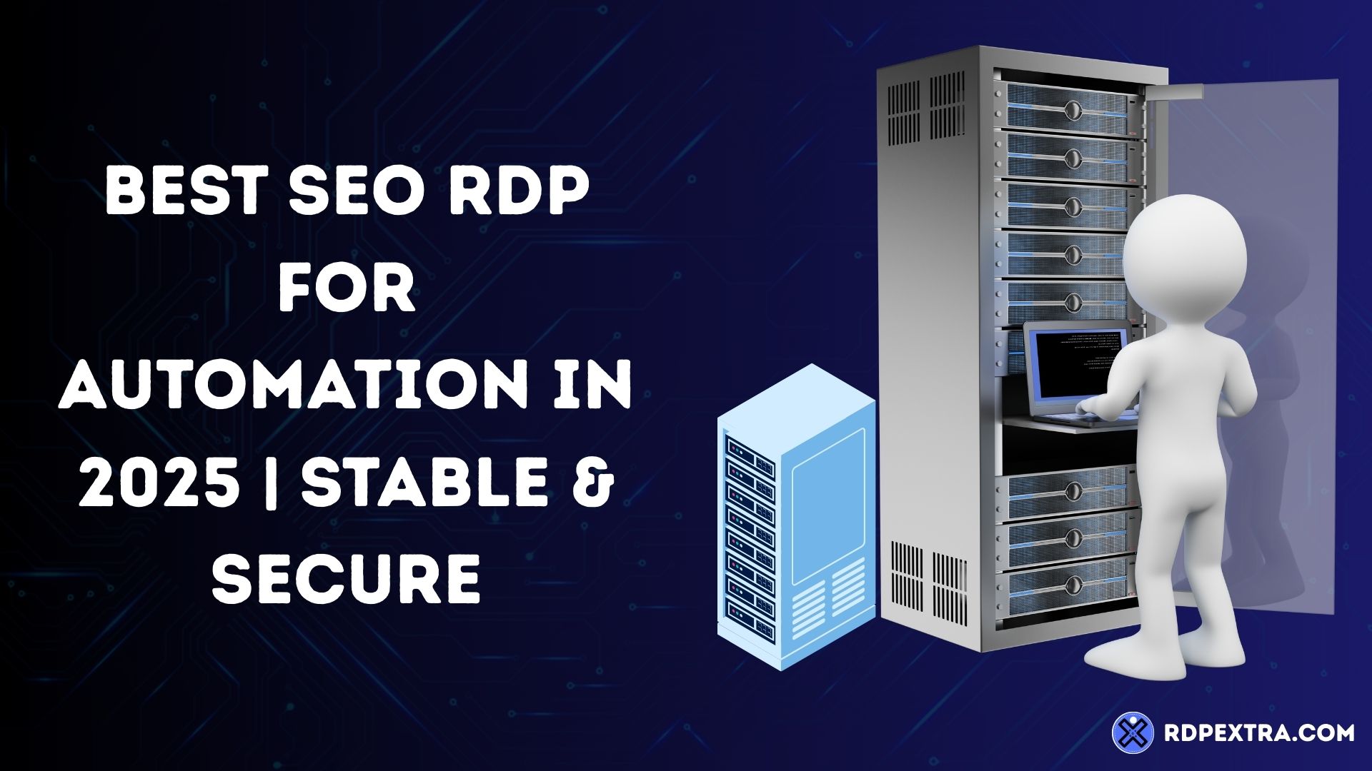 Graphic featuring the text "Best SEO RDP for Automation in 2025 | Stable & Secure" next to a server rack and a 3D figure using a laptop, with the RDPExtra logo.