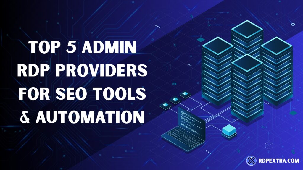 Top 5 Admin RDP providers for SEO tools and automation with secure server infrastructure