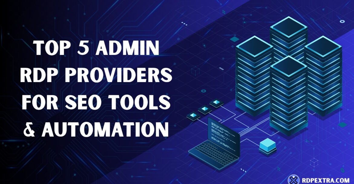 Top 5 Admin RDP providers for SEO tools and automation with secure server infrastructure
